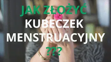 Jak założyć - złożyć kubeczek menstruacyjny